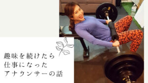 趣味を極めたら仕事になったアナウンサーの話